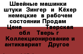 Швейные машинки  2штуки,“Зингер“ и “Кёхер“немецкие, в рабочем состоянии.Продам › Цена ­ 5 000 - Тверская обл., Тверь г. Коллекционирование и антиквариат » Другое   